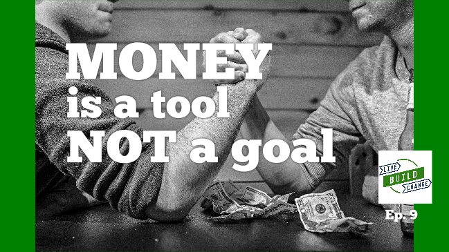 Money Is A Tool, Not A Goal. Get Confused About That And You’re Finished. [Ep 9]