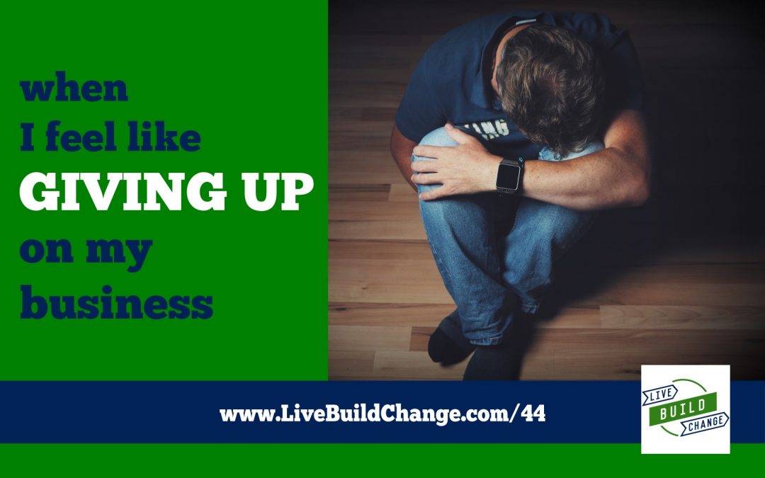 When I Feel Like Giving Up On My Business [Ep 44]